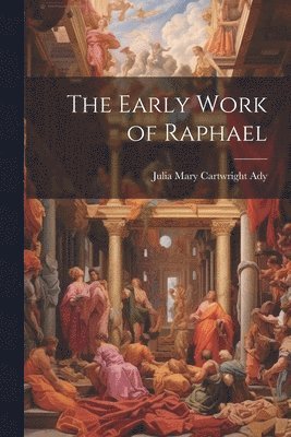 Julia Mary Cartwright Ady - Early Work of Raphael, Häftad