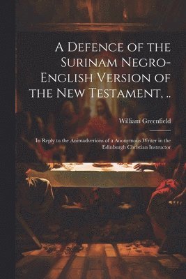 A Defence of the Surinam Negro-English Version of the New Testament, .. 1