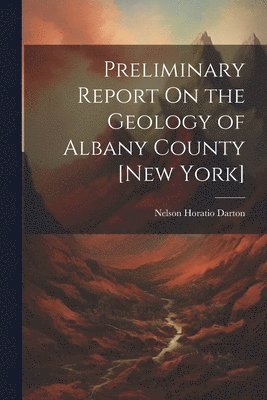 Preliminary Report On the Geology of Albany County [New York]