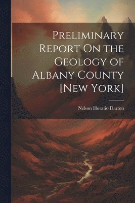 Preliminary Report On the Geology of Albany County [New York] 1