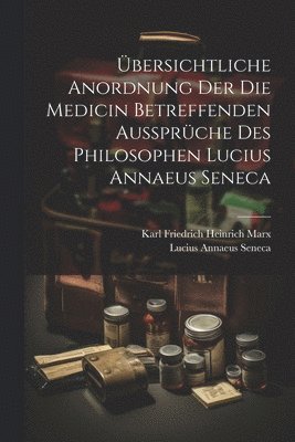 bersichtliche Anordnung Der Die Medicin Betreffenden Aussprche Des Philosophen Lucius Annaeus Seneca 1