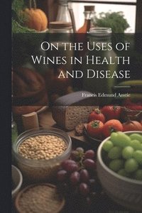 bokomslag On the Uses of Wines in Health and Disease