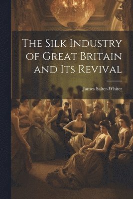 The Silk Industry of Great Britain and Its Revival 1