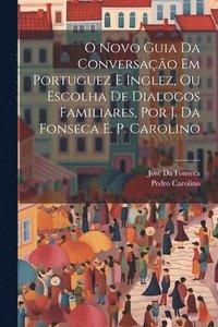 bokomslag O Novo Guia Da Conversao Em Portuguez E Inglez, Ou Escolha De Dialogos Familiares, Por J. Da Fonseca E. P. Carolino