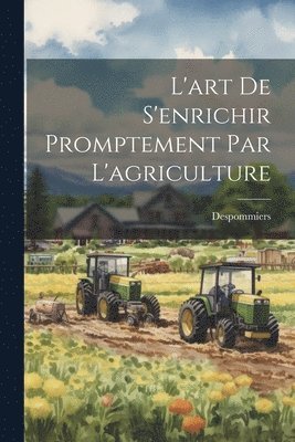 bokomslag L'art De S'enrichir Promptement Par L'agriculture