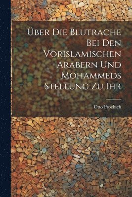 bokomslag ber Die Blutrache Bei Den Vorislamischen Arabern Und Mohammeds Stellung Zu Ihr