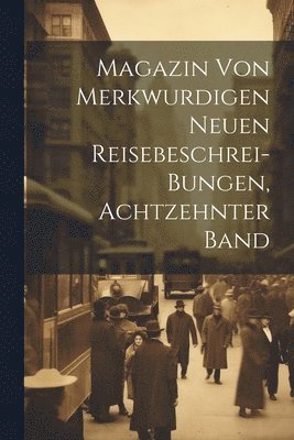 bokomslag Magazin Von Merkwurdigen Neuen Reisebeschrei-Bungen, Achtzehnter Band