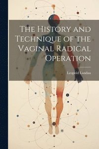 bokomslag History and Technique of the Vaginal Radical Operation
