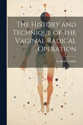 bokomslag History and Technique of the Vaginal Radical Operation