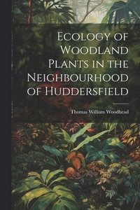 bokomslag Ecology of Woodland Plants in the Neighbourhood of Huddersfield