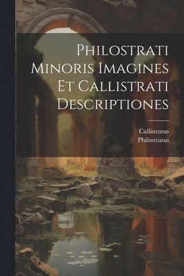 bokomslag Philostrati Minoris Imagines Et Callistrati Descriptiones