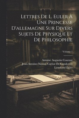 bokomslag Lettres De L. Euler  Une Princesse D'allemagne Sur Divers Sujets De Physique Et De Philosophie; Volume 1