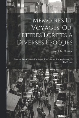 Mémoires Et Voyages; Ou, Lettres Écrites a Diverses Époques