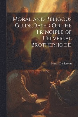 bokomslag Moral and Religous Guide, Based On the Principle of Universal Brotherhood