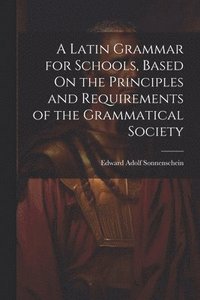bokomslag A Latin Grammar for Schools, Based On the Principles and Requirements of the Grammatical Society