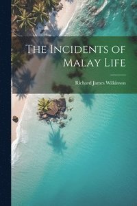 bokomslag The Incidents of Malay Life