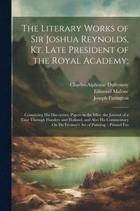 bokomslag The Literary Works of Sir Joshua Reynolds, Kt. Late President of the Royal Academy;