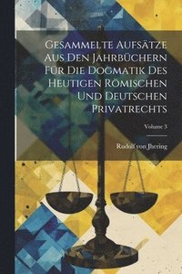 bokomslag Gesammelte Aufstze Aus Den Jahrbchern Fr Die Dogmatik Des Heutigen Rmischen Und Deutschen Privatrechts; Volume 3