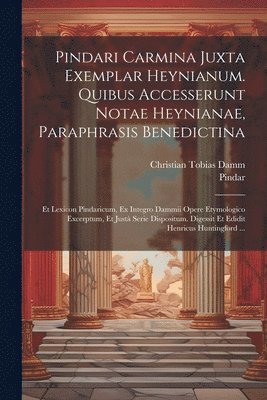 Pindari Carmina Juxta Exemplar Heynianum. Quibus Accesserunt Notae Heynianae, Paraphrasis Benedictina 1