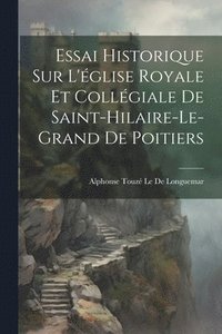 bokomslag Essai Historique Sur L'glise Royale Et Collgiale De Saint-Hilaire-Le-Grand De Poitiers