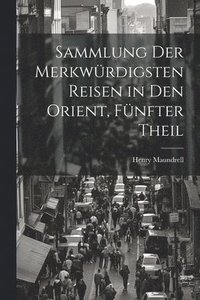 bokomslag Sammlung Der Merkwrdigsten Reisen in Den Orient, Fnfter Theil