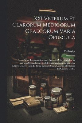 XXI Veterum Et Clarorum Medicorum Graecorum Varia Opuscula