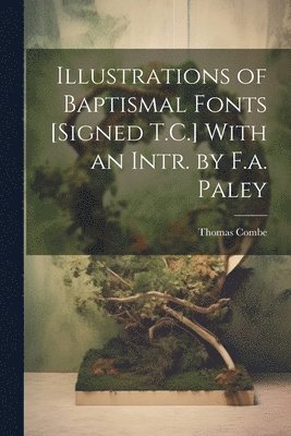 Thomas Combe - Illustrations of Baptismal Fonts [Signed T.C.] With an Intr. by F.a. Paley, Häftad