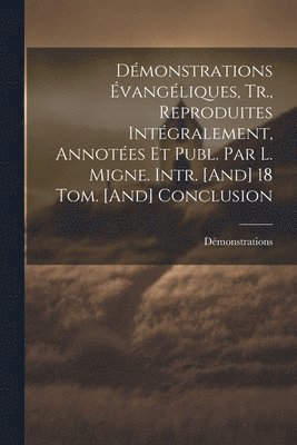 bokomslag Dmonstrations vangliques, Tr., Reproduites Intgralement, Annotes Et Publ. Par L. Migne. Intr. [And] 18 Tom. [And] Conclusion