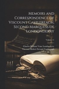 bokomslag Memoirs and Correspondence of Viscount Castlereagh, Second Marquess of Londonderry; Volume 11