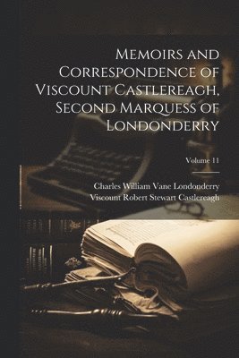 Viscount Robert Stewart Castlereagh, Charles William Vane Londonderry - Memoirs and Correspondence of Viscount Castlereagh, Second Marquess of Londonderry; Volume 11, Häftad