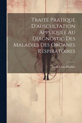 Trait Pratique D'auscultation Applique Au Diagnostic Des Maladies Des Organes Respiratoires 1