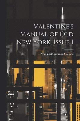 New York (N Y Common Council - Valentine's Manual of Old New York, Issue 1, Häftad