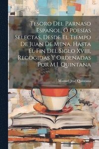 bokomslag Tesoro Del Parnaso Espaol,  Poesas Selectas, Desde El Tiempo De Juan De Mena, Hasta El Fin Del Siglo Xviii, Recogidas Y Ordenadas Por M.J. Quintana