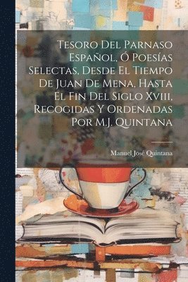 bokomslag Tesoro Del Parnaso Espaol,  Poesas Selectas, Desde El Tiempo De Juan De Mena, Hasta El Fin Del Siglo Xviii, Recogidas Y Ordenadas Por M.J. Quintana