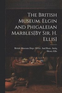 bokomslag British Museum. Elgin and Phigaleian Marbles[By Sir. H. Ellis]