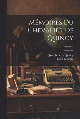 Mmoires Du Chevalier De Quincy; Volume 3 1