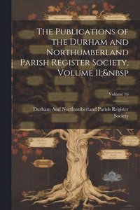 bokomslag Publications of the Durham and Northumberland Parish Register Society, Volume 11; Volume 16