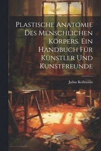bokomslag Plastische Anatomie Des Menschlichen Krpers. Ein Handbuch Fr Knstler Und Kunstfreunde