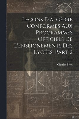 bokomslag Leons D'algbre Conformes Aux Programmes Officiels De L'enseignements Des Lyces, Part 2