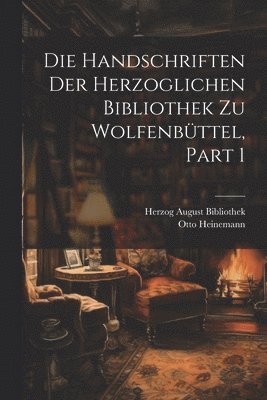 Otto Heinemann - Handschriften Der Herzoglichen Bibliothek Zu Wolfenbüttel, Part 1, Häftad