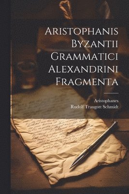 Aristophanis Byzantii Grammatici Alexandrini Fragmenta 1