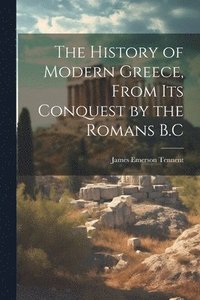 bokomslag The History of Modern Greece, From Its Conquest by the Romans B.C