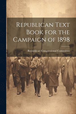 Republican Congressional Committee - Republican Text Book for the Campaign of 1898, Häftad
