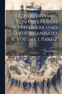 bokomslag Erzherzog Carl Von sterreich Als Feldherr Und Heeresorganisator, Volume 1, part 2