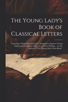 The Young Lady's Book of Classical Letters 1