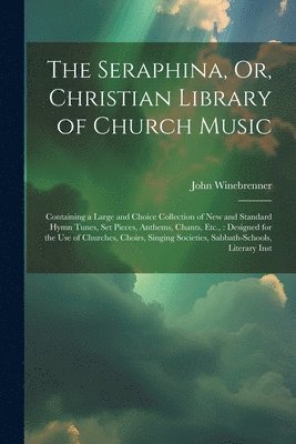 John Winebrenner - Seraphina, Or, Christian Library of Church Music, Häftad