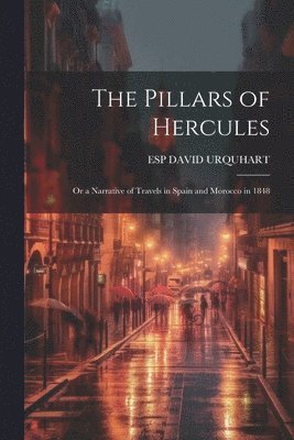 bokomslag The Pillars of Hercules; Or a Narrative of Travels in Spain and Morocco in 1848