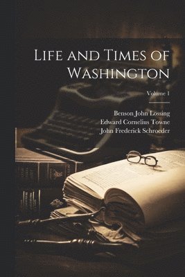 Life and Times of Washington; Volume 1 1
