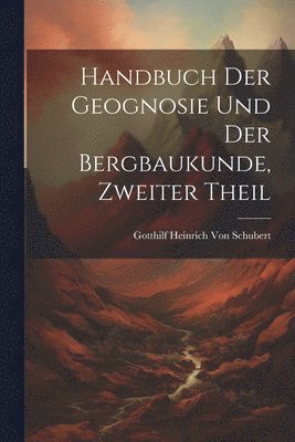 handbuch der Geognosie und der Bergbaukunde, Zweiter Theil 1