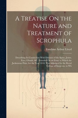 A Treatise On the Nature and Treatment of Scrophula 1